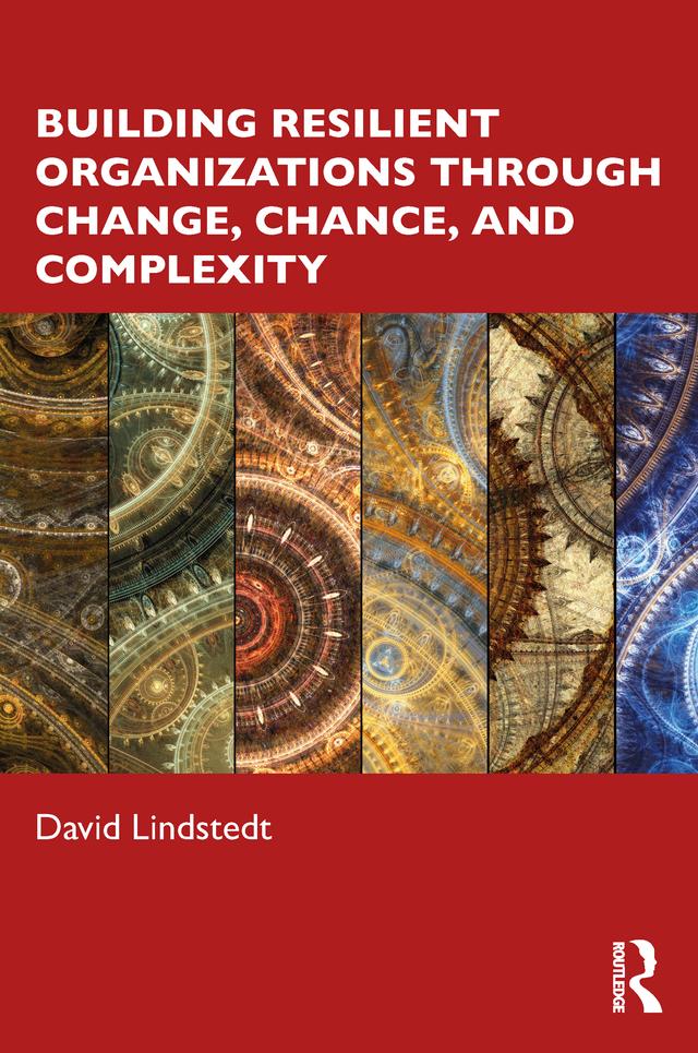 Building Resilient Organizations through Change, Chance, and Complexity by David Lindstedt