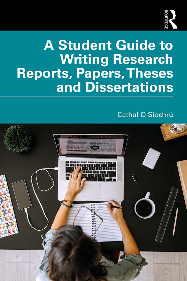 A Student Guide to Writing Research Reports, Papers, Theses and Dissertations by Cathal Ó Siochrú