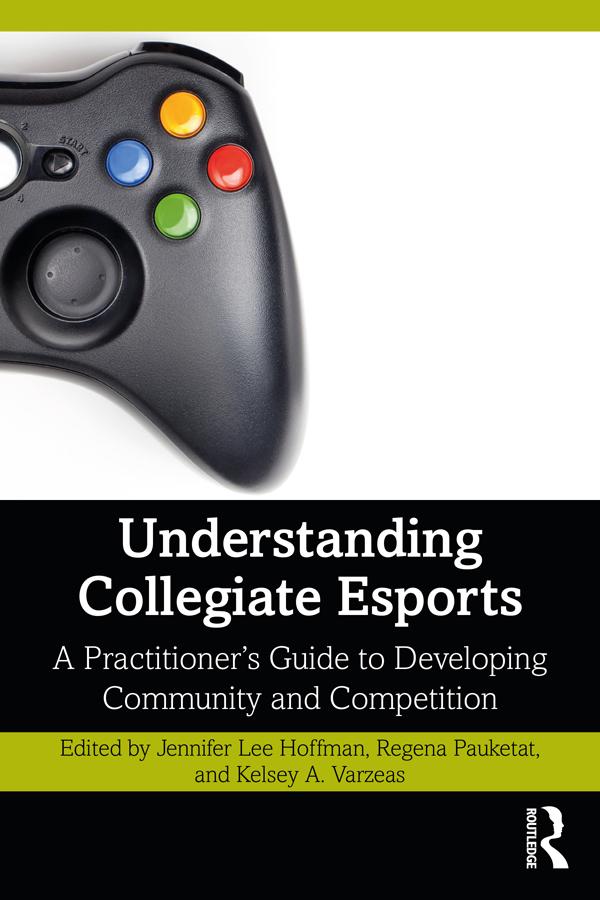 Understanding Collegiate Esports by Jennifer Lee Hoffman, Kelsey A. Varzeas, Regena Pauketat