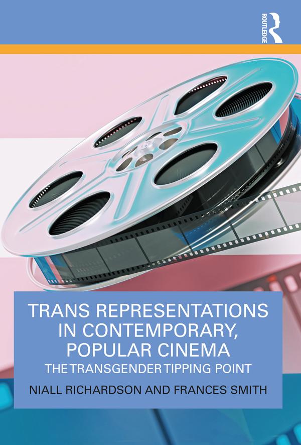 Trans Representations in Contemporary, Popular Cinema by Frances Smith, Niall Richardson