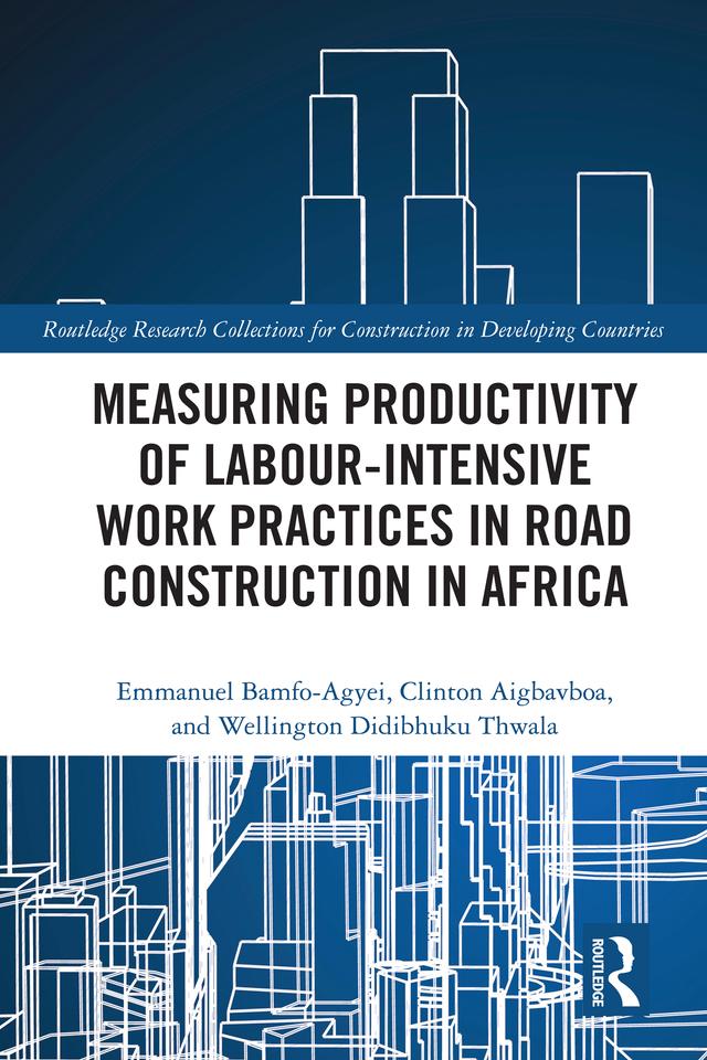 Measuring Productivity of Labour-Intensive Work Practices in Road Construction in Africa by Clinton Aigbavboa, Emmanuel Bamfo-Agyei, Wellington Didibhuku Thwala