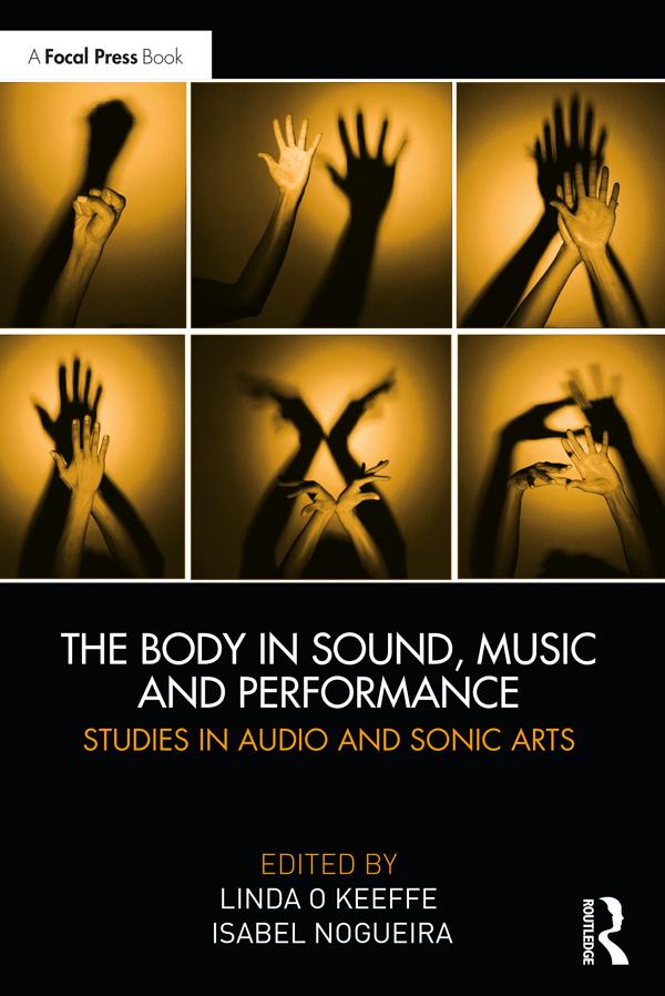 The Body in Sound, Music and Performance by Isabel Nogueira, Linda O Keeffe