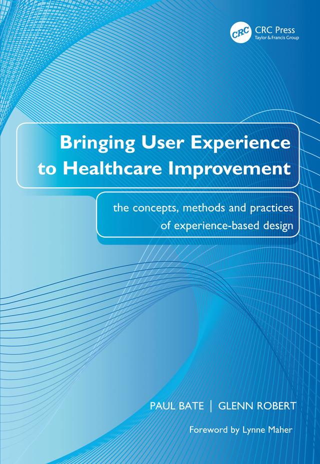 Bringing User Experience to Healthcare Improvement by Glenn Robert, Paul Bate