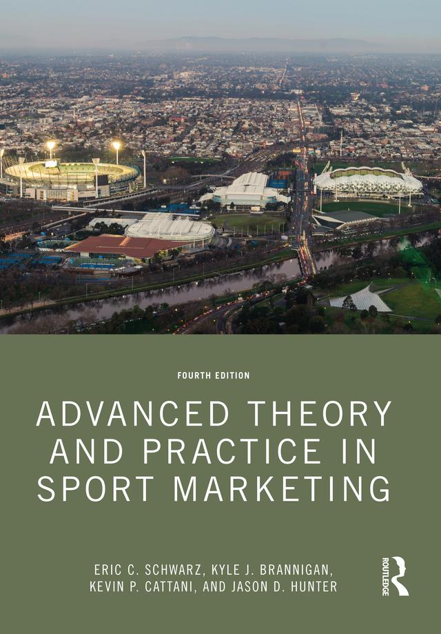 Advanced Theory and Practice in Sport Marketing by Eric C. Schwarz, Jason D. Hunter, Kevin P. Cattani, Kyle J. Brannigan