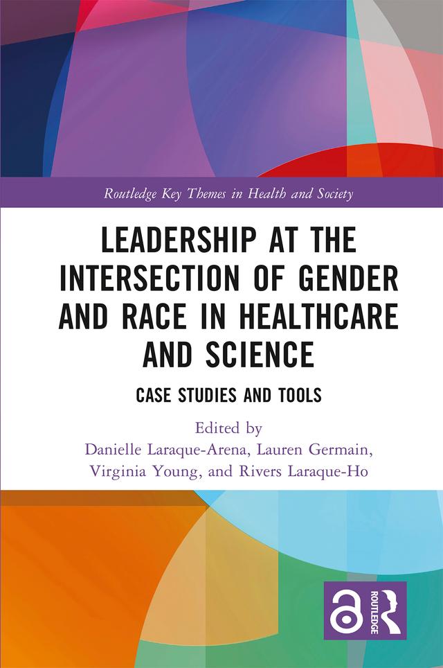 Leadership at the Intersection of Gender and Race in Healthcare and Science by Danielle Laraque-Arena, Lauren Germain, Rivers Laraque-Ho, Virginia Young