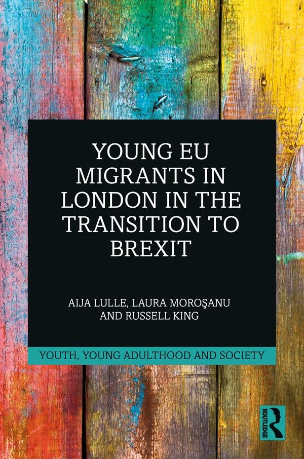 Young EU Migrants in London in the Transition to Brexit by Aija Lulle, Laura Moroşanu, Russell King