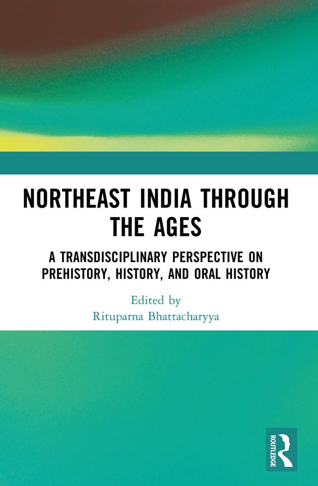 Northeast India Through the Ages by Rituparna Bhattacharyya