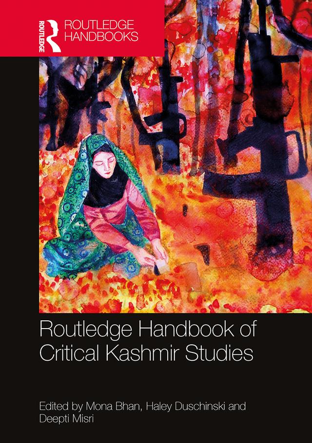 Routledge Handbook of Critical Kashmir Studies by Deepti Misri, Haley Duschinski, Mona Bhan