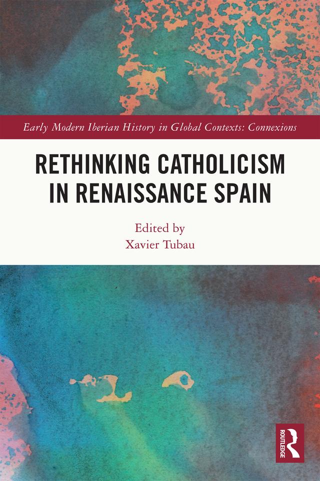 Rethinking Catholicism in Renaissance Spain by Xavier Tubau