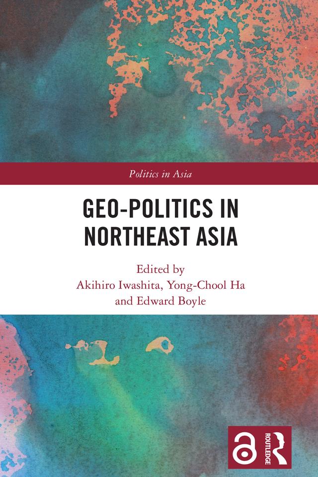 Geo-Politics in Northeast Asia by Akihiro Iwashita, Edward Boyle, Yong-Chool Ha