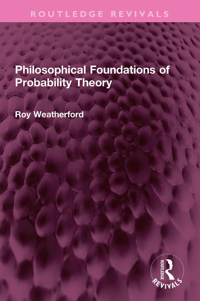 Philosophical Foundations of Probability Theory by Roy Weatherford