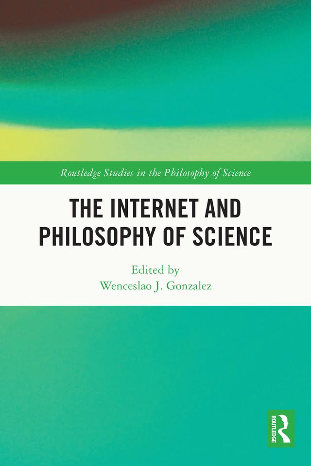 The Internet and Philosophy of Science by Wenceslao J Gonzalez