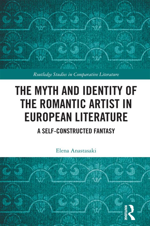 The Myth and Identity of the Romantic Artist in European Literature by Elena Anastasaki