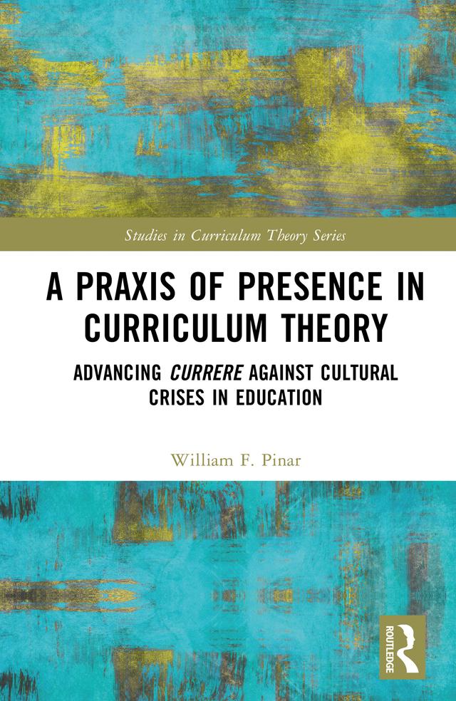 A Praxis of Presence in Curriculum Theory by William F. Pinar