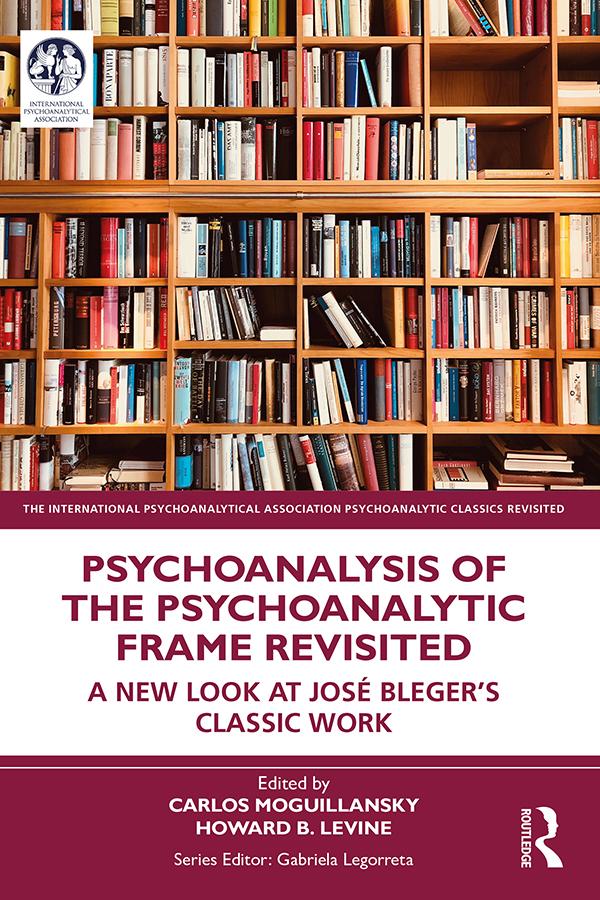 Psychoanalysis of the Psychoanalytic Frame Revisited by Carlos Moguillansky, Howard B. Levine