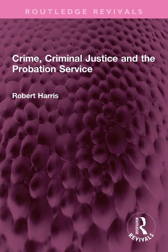 Crime, Criminal Justice and the Probation Service by Robert Harris