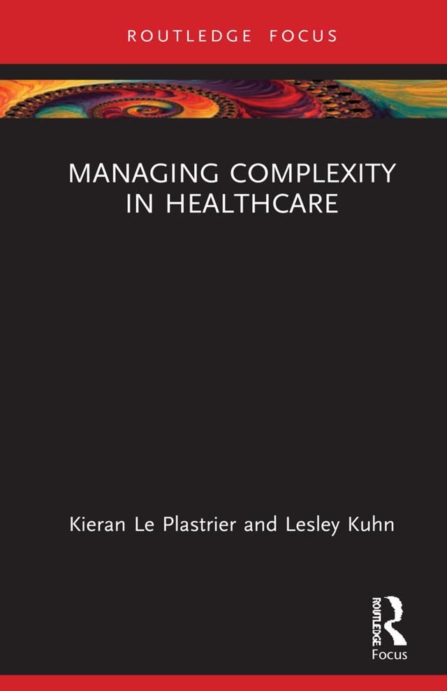 Managing Complexity in Healthcare by Kieran Le Plastrier, Lesley Kuhn
