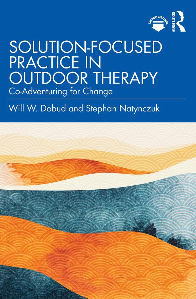 Solution-Focused Practice in Outdoor Therapy by Stephan Natynczuk, Will W. Dobud
