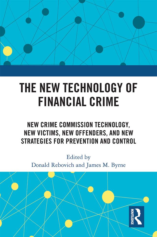 The New Technology of Financial Crime by Donald Rebovich, James M. Byrne