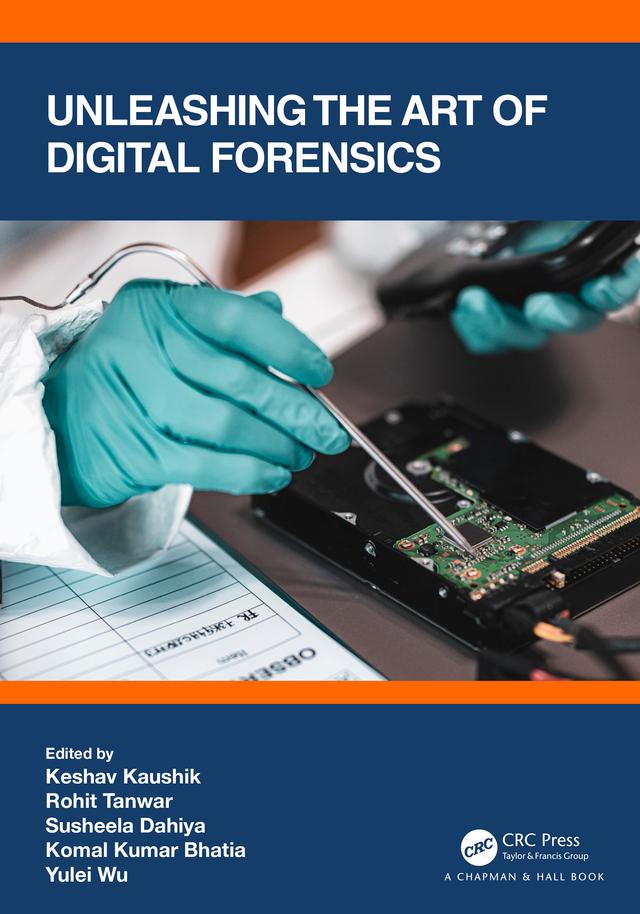 Unleashing the Art of Digital Forensics by Keshav Kaushik, Komal Kumar Bhatia, Rohit Tanwar, Susheela Dahiya, Yulei Wu