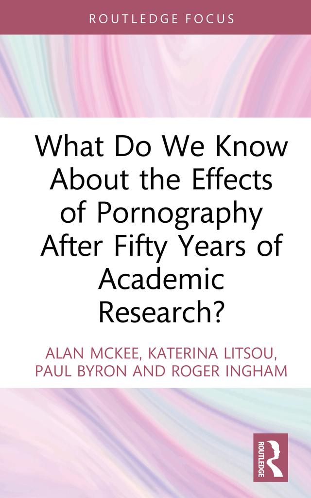What Do We Know About the Effects of Pornography After Fifty Years of Academic Research? by Alan McKee, Katerina Litsou, Paul Byron, Roger Ingham
