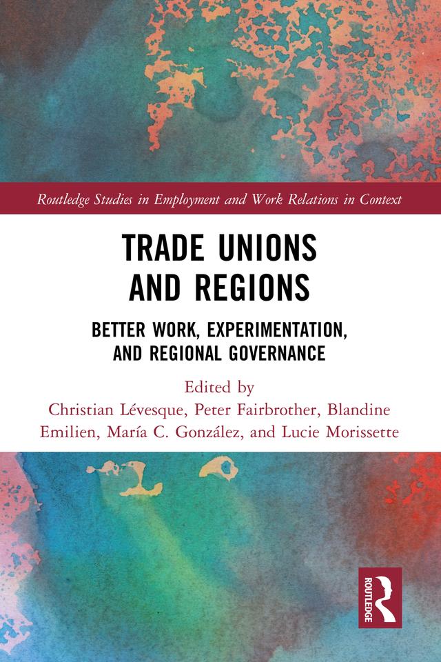 Trade Unions and Regions by Blandine Emilien, Christian Lévesque, Lucie Morissette, María C. González, Peter Fairbrother