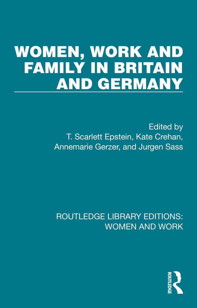 Women, Work and Family in Britain and Germany by Annemarie Gerzer, Jurgen Sass, Kate Crehan, T. Scarlett Epstein