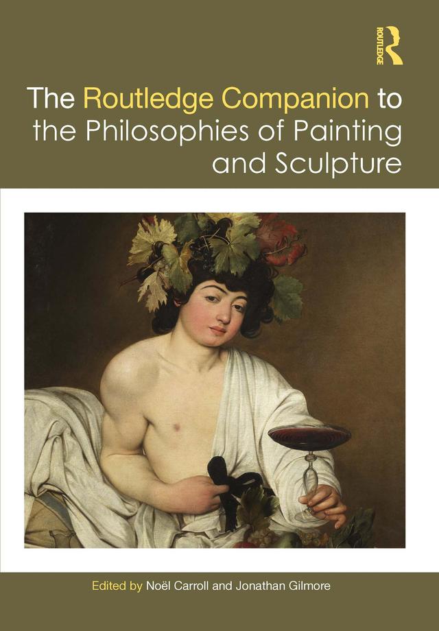 The Routledge Companion to the Philosophies of Painting and Sculpture by Jonathan Gilmore, Noël Carroll