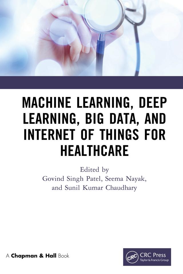 Machine Learning, Deep Learning, Big Data, and Internet of Things for Healthcare by Govind Singh Patel, Seema Nayak, Sunil Kumar Chaudhary