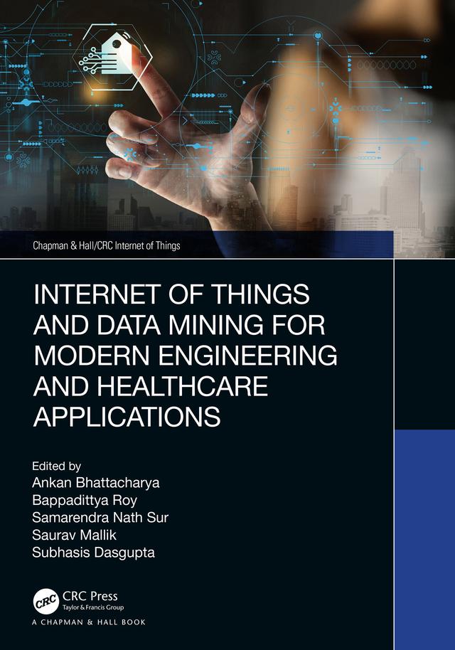 Internet of Things and Data Mining for Modern Engineering and Healthcare Applications by Ankan Bhattacharya, Bappadittya Roy, Samarendra Nath Sur, Saurav Mallik, Subhasis Dasgupta