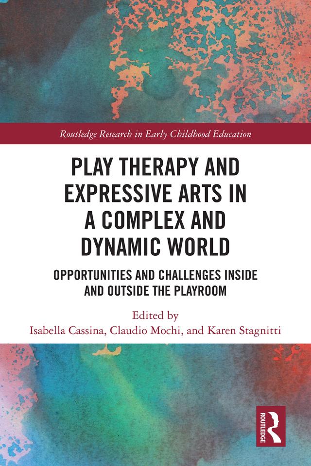 Play Therapy and Expressive Arts in a Complex and Dynamic World by Claudio Mochi, Isabella Cassina, Karen Stagnitti