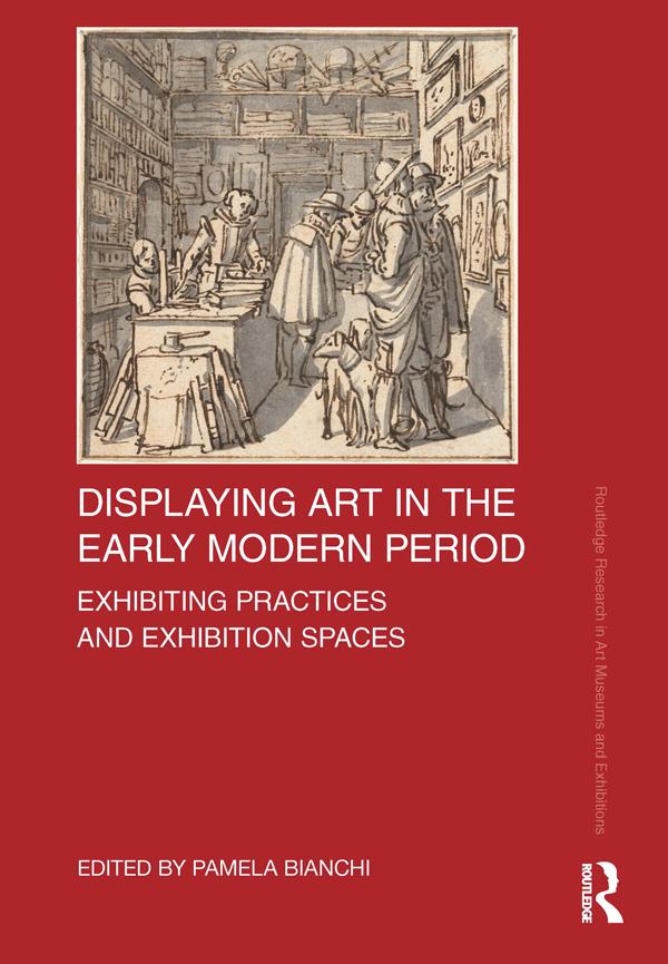 Displaying Art in the Early Modern Period by Pamela Bianchi