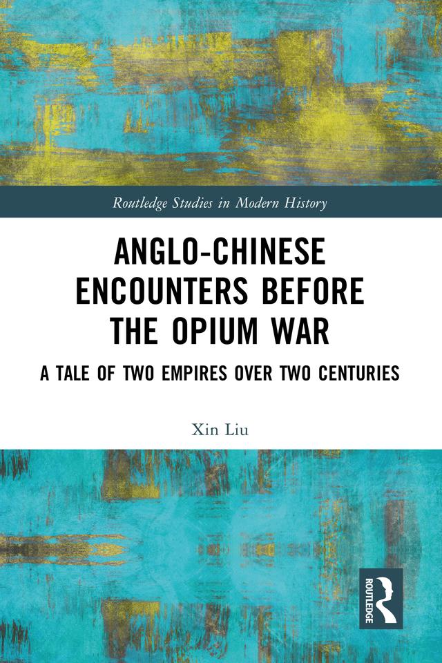 Anglo-Chinese Encounters Before the Opium War by Xin Liu