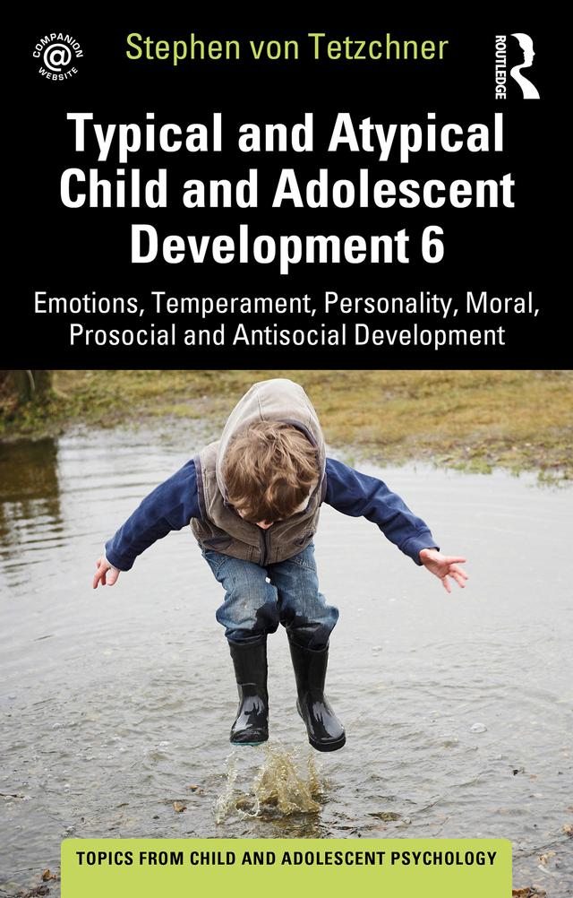 Typical and Atypical Child and Adolescent Development 6 Emotions, Temperament, Personality, Moral, Prosocial and Antisocial Development by Stephen von Tetzchner