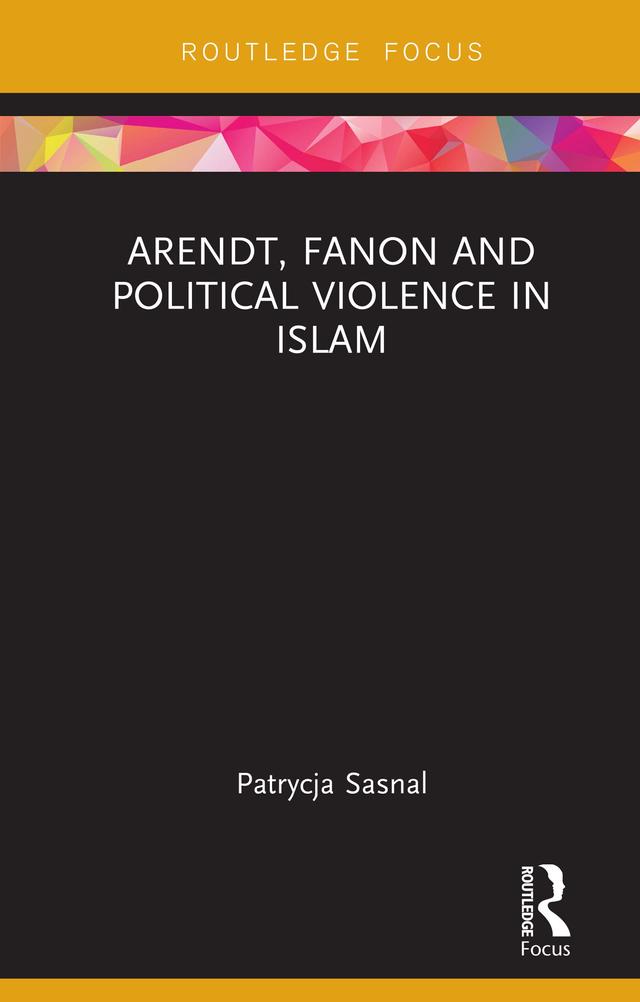 Arendt, Fanon and Political Violence in Islam by Patrycja Sasnal