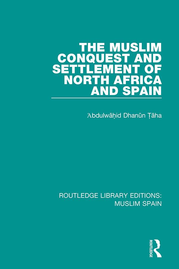 The Muslim Conquest and Settlement of North Africa and Spain by 'Abdulwāhid Dḥanūn Ṭāha