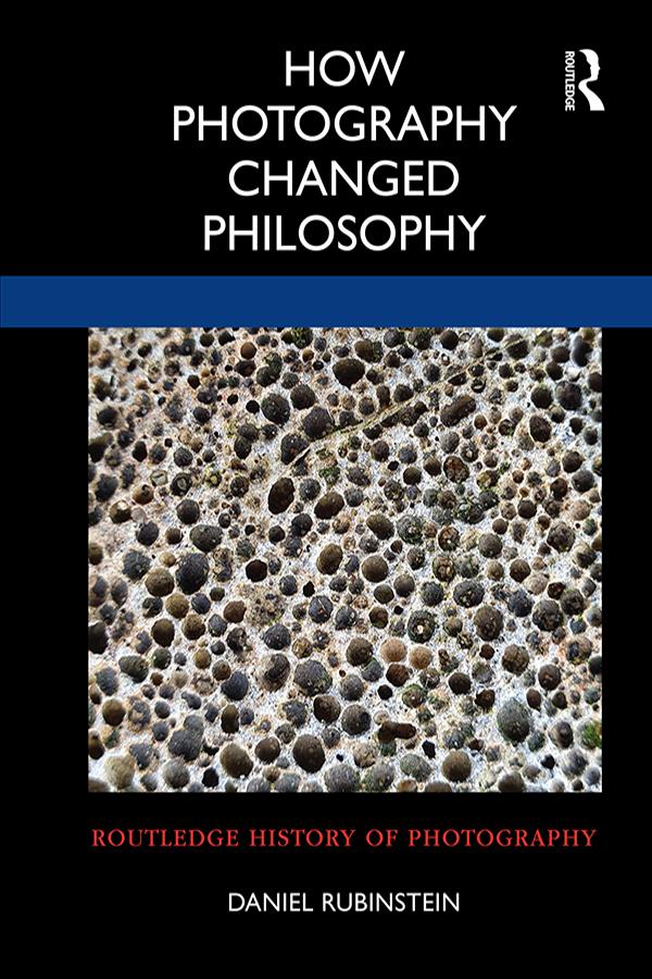How Photography Changed Philosophy by Daniel Rubinstein