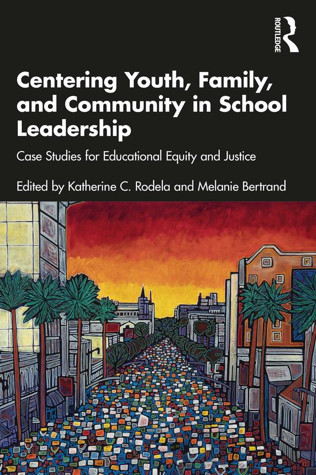 Centering Youth, Family, and Community in School Leadership by Katherine C. Rodela, Melanie Bertrand