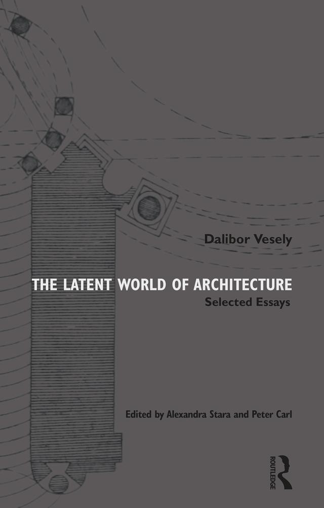 The Latent World of Architecture by Alexandra Stara, Dalibor Vesely, Peter Carl