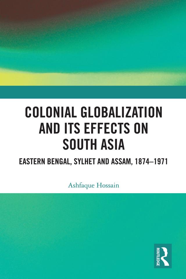 Colonial Globalization and its Effects on South Asia by Ashfaque Hossain