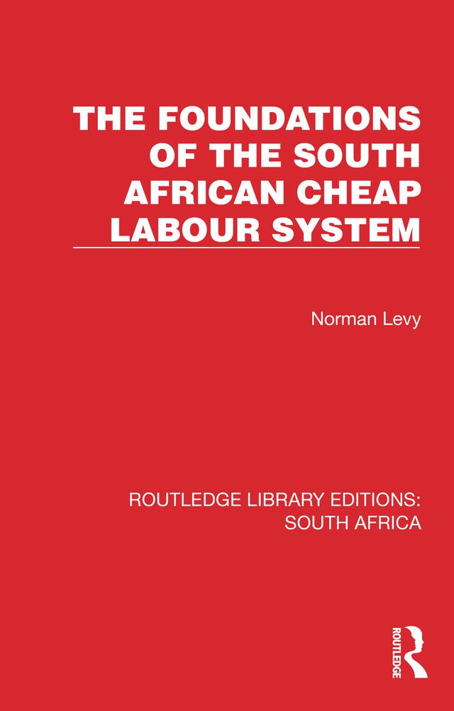 The Foundations of the South African Cheap Labour System by Norman Levy