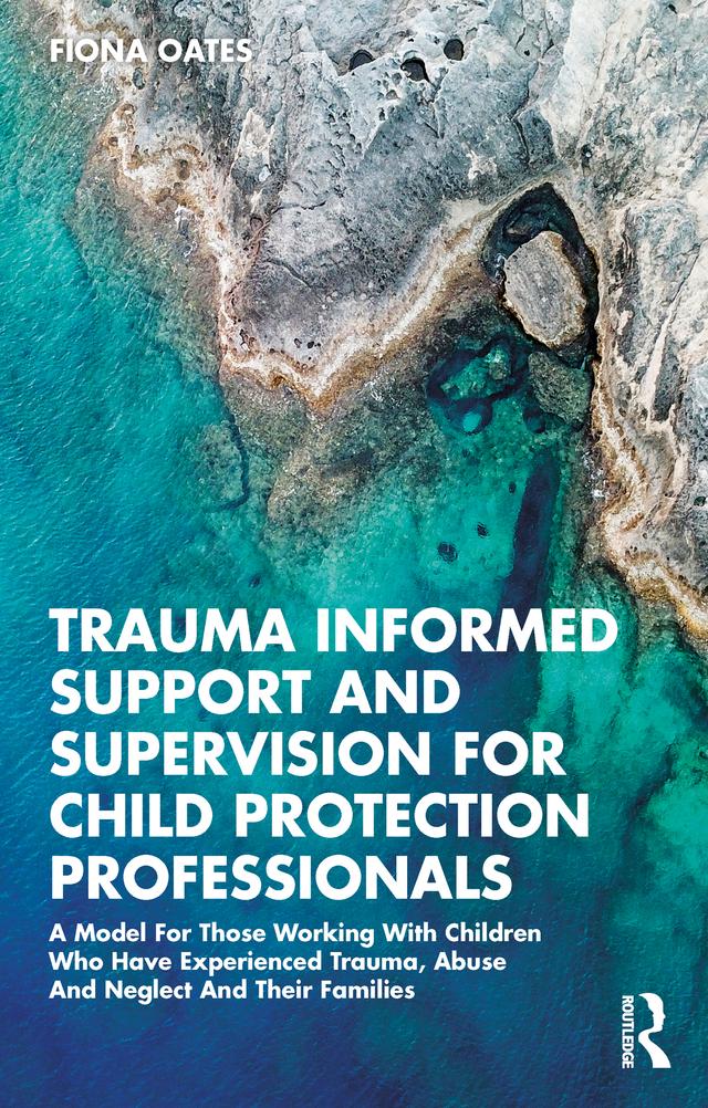 Trauma Informed Support and Supervision for Child Protection Professionals by Fiona Oates