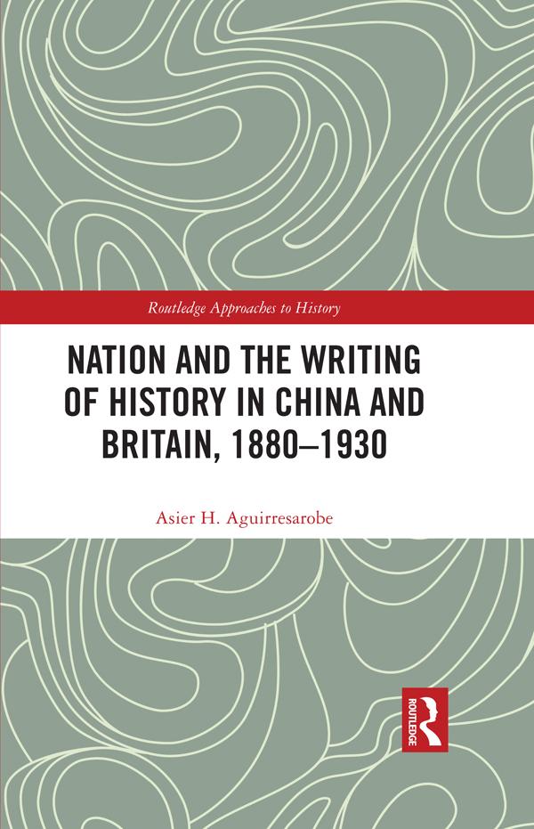 Nation and the Writing of History in China and Britain, 1880–1930 by Asier Hernández Aguirresarobe