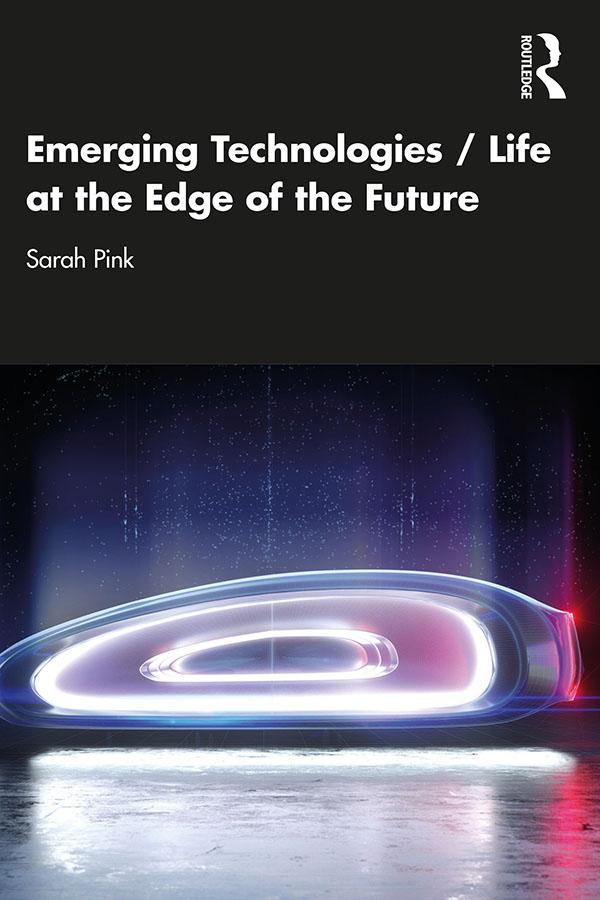 Emerging Technologies / Life at the Edge of the Future by Sarah Pink
