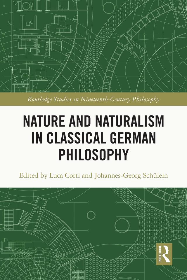 Nature and Naturalism in Classical German Philosophy by Johannes-Georg Schülein, Luca Corti