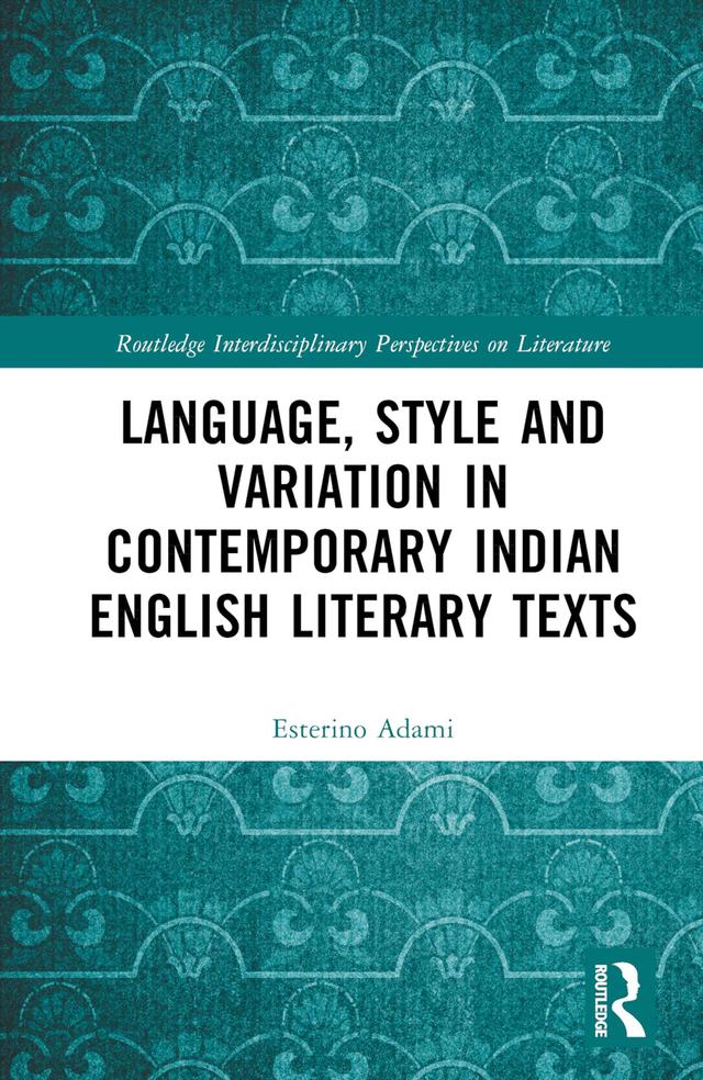 Language, Style and Variation in Contemporary Indian English Literary Texts by Esterino Adami