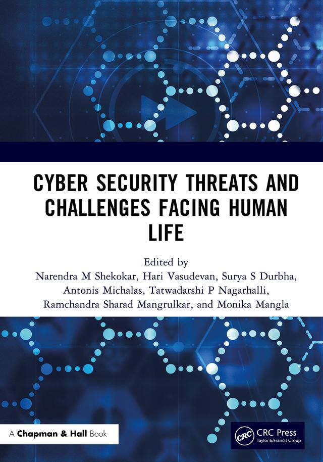 Cyber Security Threats and Challenges Facing Human Life by Antonis Michalas, Hari Vasudevan, Monika Mangla, Narendra M Shekokar, Ramchandra Sharad Mangrulkar, Surya S Durbha, Tatwadarshi P Nagarhalli