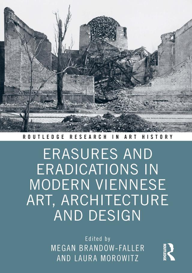 Erasures and Eradications in Modern Viennese Art, Architecture and Design by Laura Morowitz, Megan Brandow-Faller