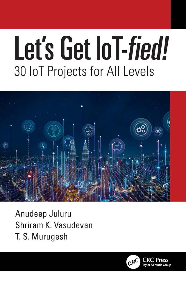 Let's Get IoT-fied! by Anudeep Juluru, Shriram K. Vasudevan, T.S. Murugesh
