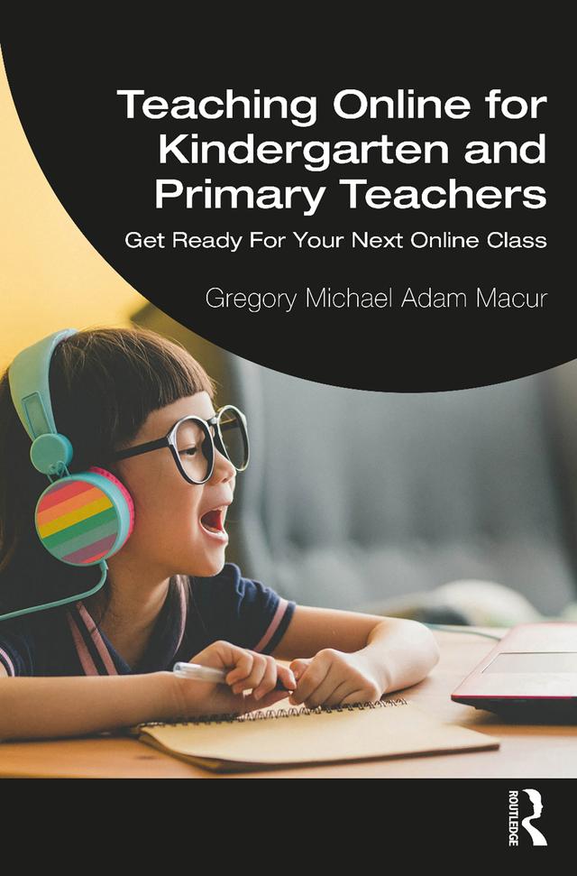 Teaching Online for Kindergarten and Primary Teachers by Gregory Michael Adam Macur